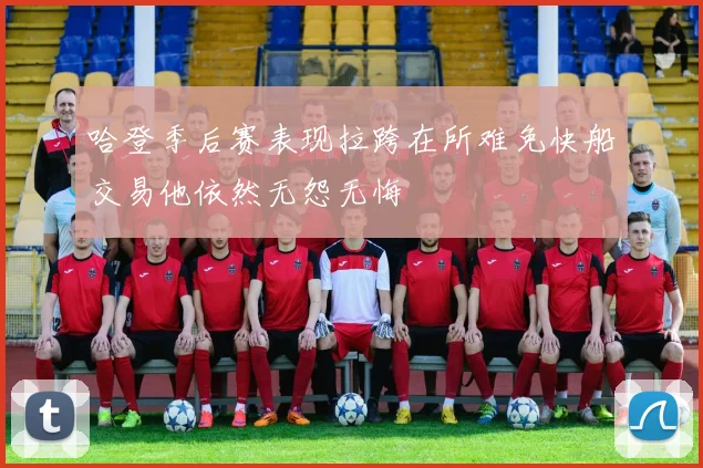哈登季后赛表现拉跨在所难免快船交易他依然无怨无悔
