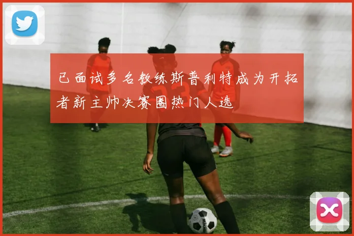 已面试多名教练斯普利特成为开拓者新主帅决赛圈热门人选