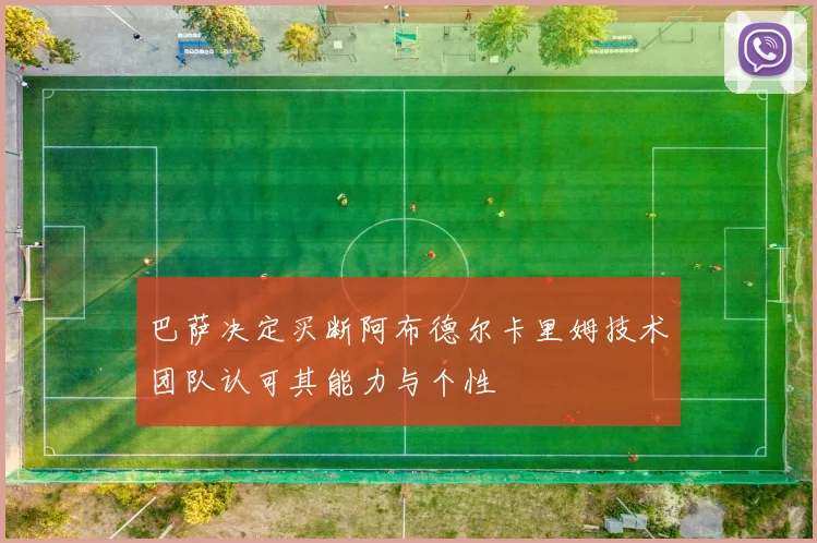 巴萨决定买断阿布德尔卡里姆技术团队认可其能力与个性
