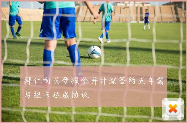 拜仁向戈登报价并计划签约五年需与纽卡达成协议