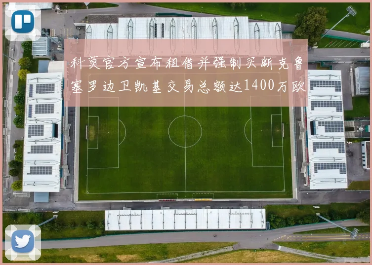 科莫官方宣布租借并强制买断克鲁塞罗边卫凯基交易总额达1400万欧