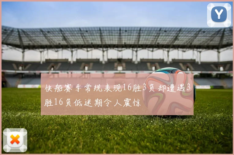快船赛季常规表现16胜3负却遭遇3胜16负低迷期令人震惊