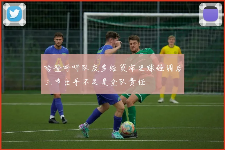 哈登呼吁队友多给莫布里球强调后三节出手不足是全队责任