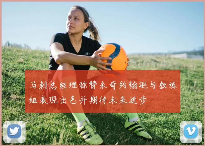 马刺总经理称赞米奇约翰逊与教练组表现出色并期待未来进步