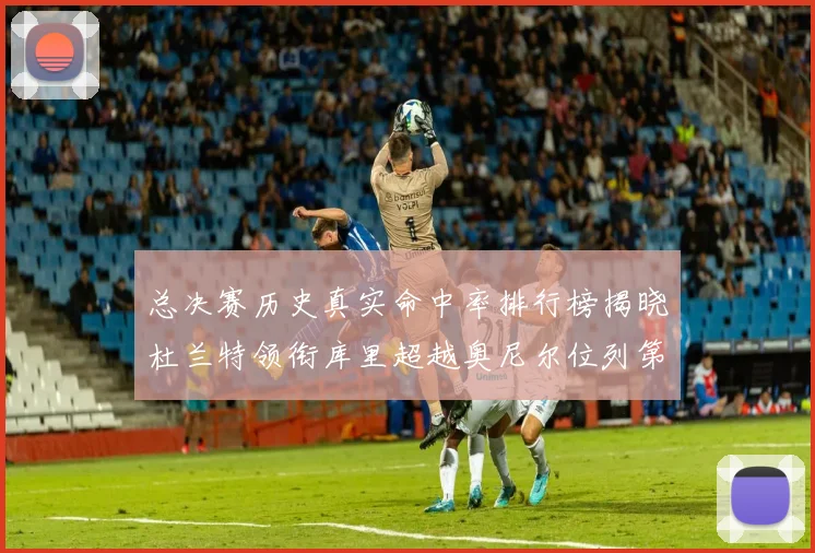 总决赛历史真实命中率排行榜揭晓杜兰特领衔库里超越奥尼尔位列第11
